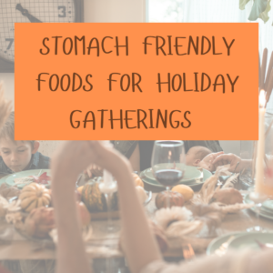 Holiday Gatherings with Stomach-Friendly Foods: Tips for Enjoying the Season Without the Stress