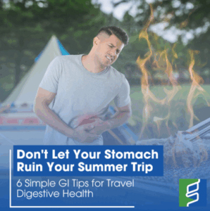 Don't Let Your Stomach Ruin Your Summer Trip: 6 Simple GI Tips for Travel Digestive Health
